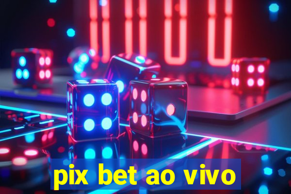 pix bet ao vivo