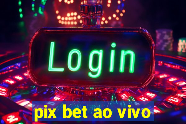 pix bet ao vivo