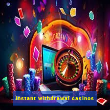 instant withdrawal casinos