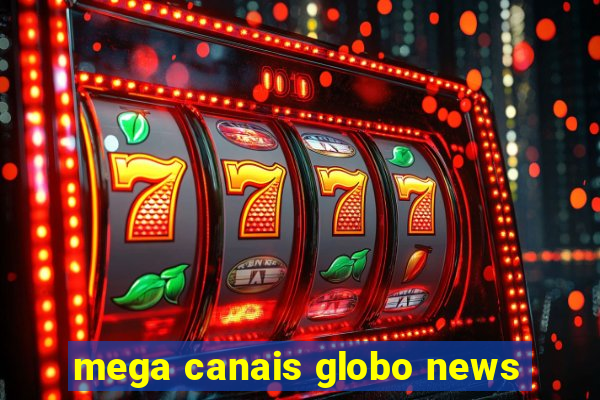 mega canais globo news