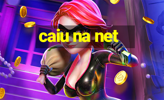 caiu na net