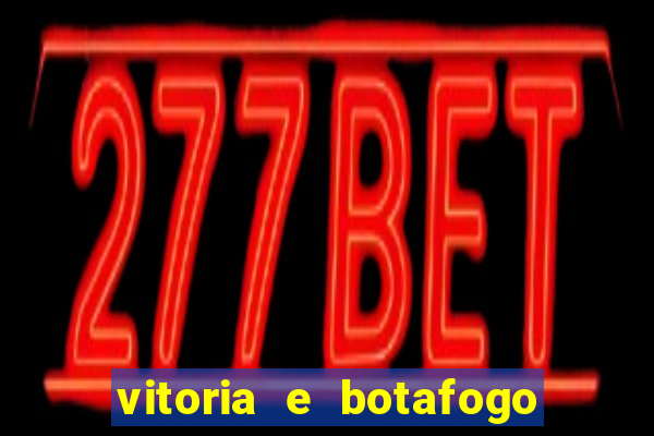 vitoria e botafogo onde assistir