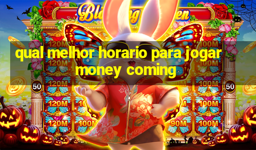 qual melhor horario para jogar money coming