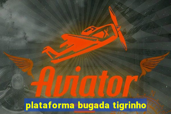 plataforma bugada tigrinho