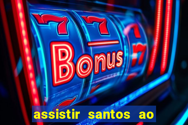 assistir santos ao vivo futemax