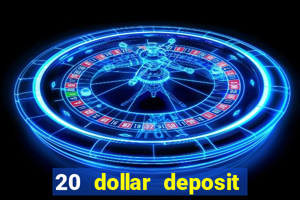 20 dollar deposit online casino