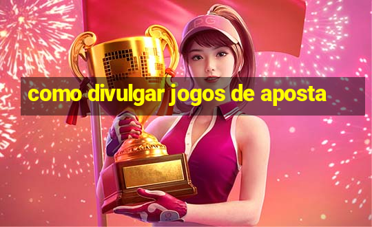 como divulgar jogos de aposta