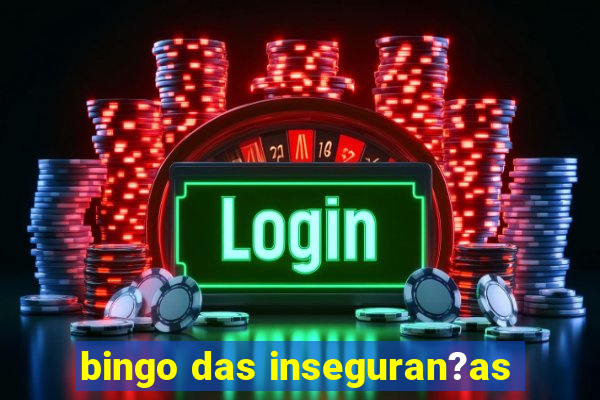 bingo das inseguran?as