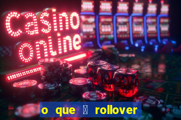 o que 茅 rollover de deposito