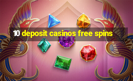 10 deposit casinos free spins