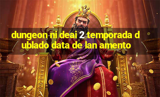 dungeon ni deai 2 temporada dublado data de lan amento