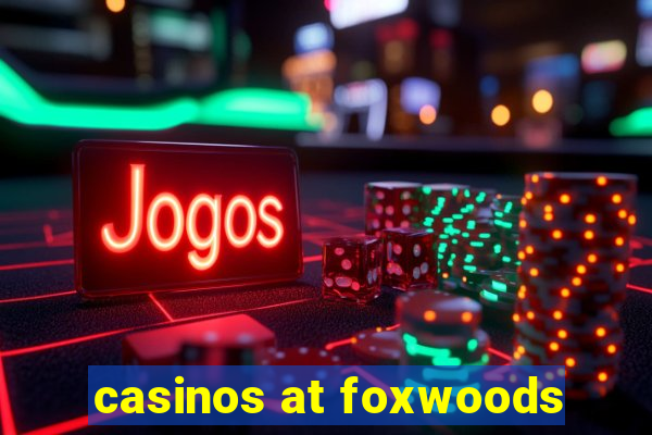 casinos at foxwoods