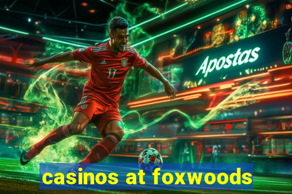 casinos at foxwoods