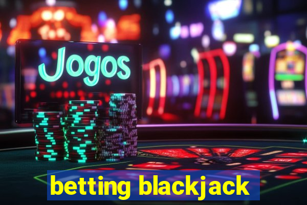 betting blackjack