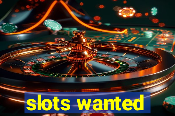 slots wanted