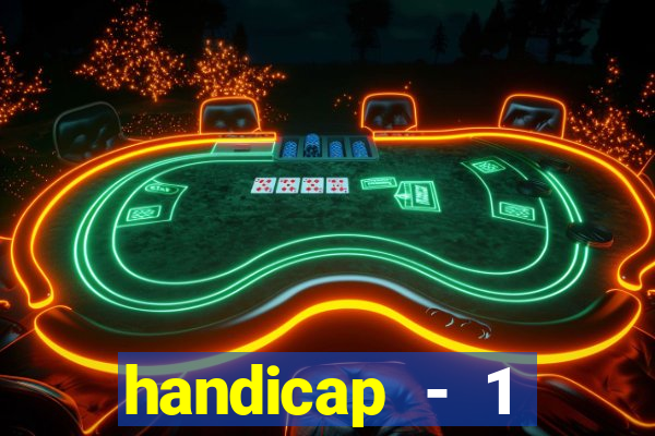 handicap - 1 resultado final