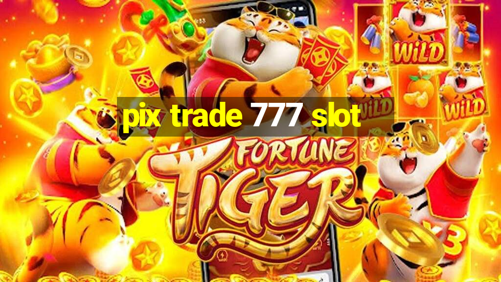 pix trade 777 slot