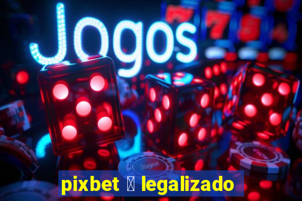 pixbet 茅 legalizado