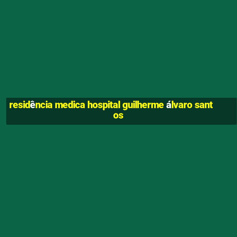 residência medica hospital guilherme álvaro santos