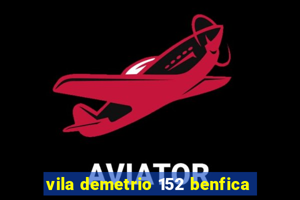 vila demetrio 152 benfica