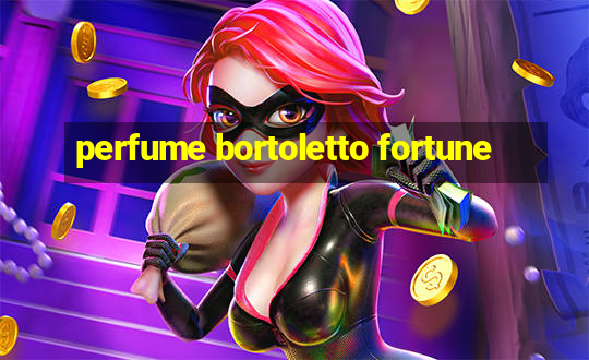 perfume bortoletto fortune