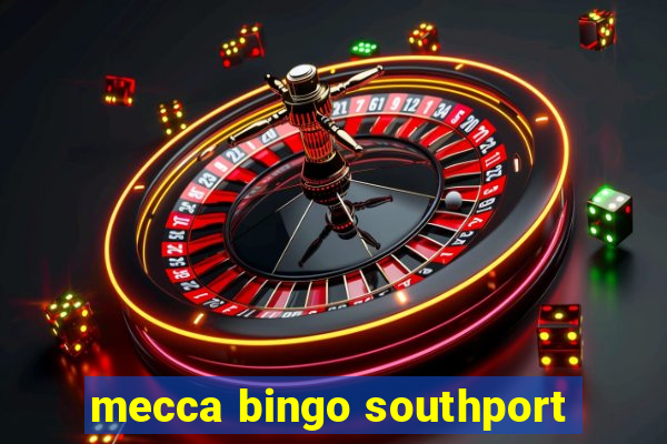 mecca bingo southport