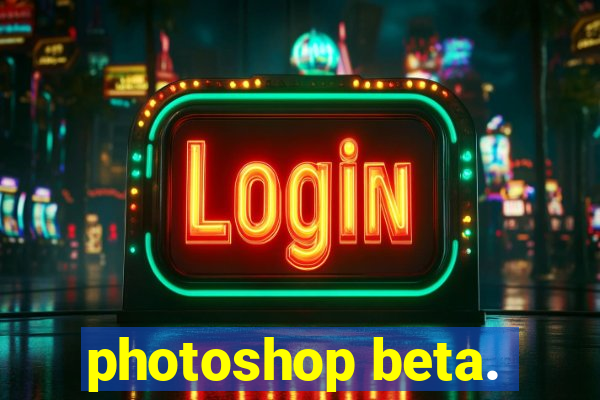 photoshop beta.