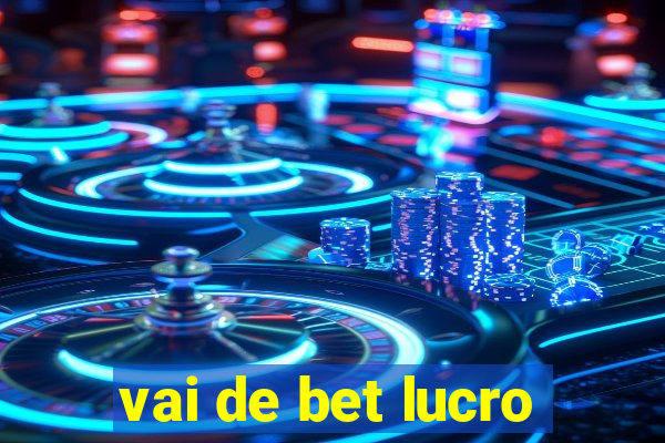 vai de bet lucro