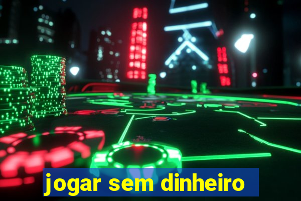 jogar sem dinheiro