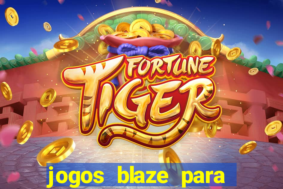 jogos blaze para ganhar dinheiro