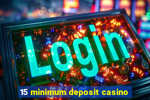 15 minimum deposit casino