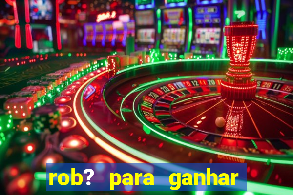 rob? para ganhar dinheiro no fortune tiger