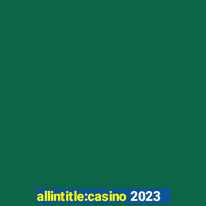 allintitle:casino 2023