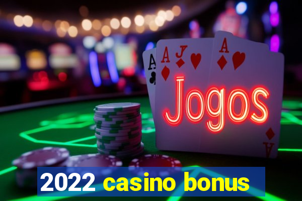 2022 casino bonus