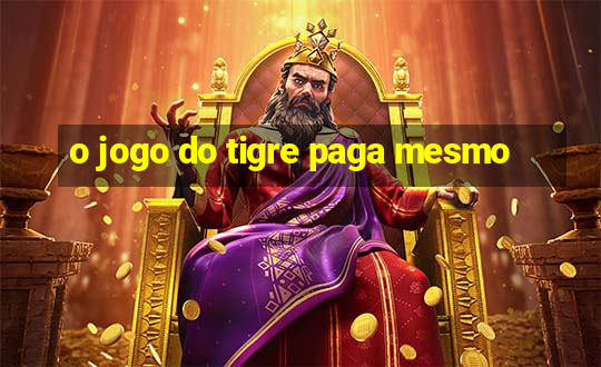 o jogo do tigre paga mesmo