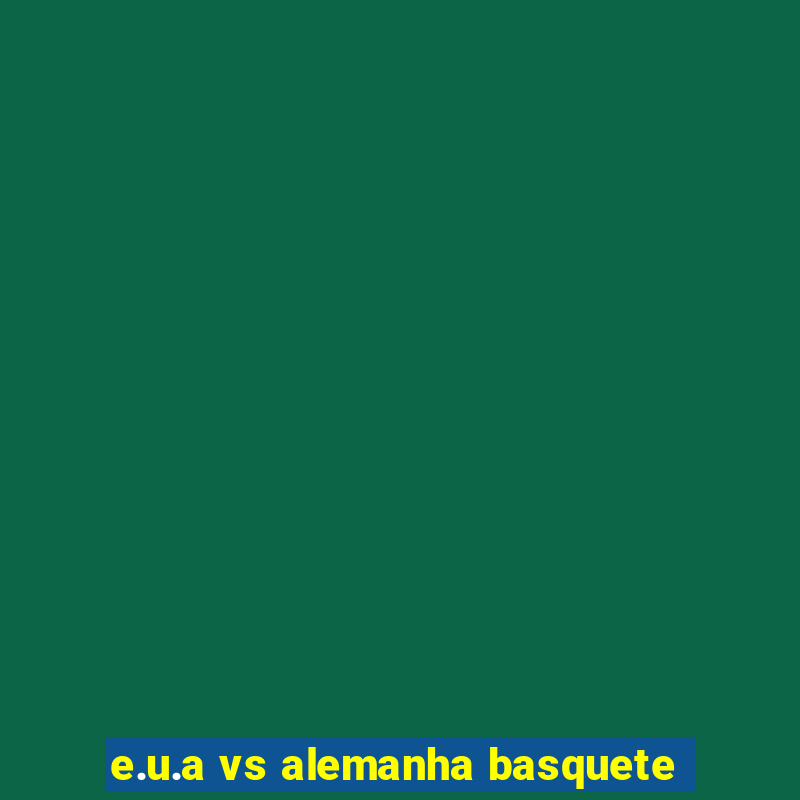 e.u.a vs alemanha basquete