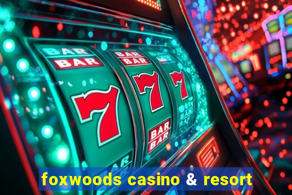 foxwoods casino & resort