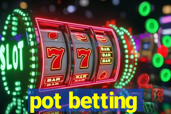 pot betting