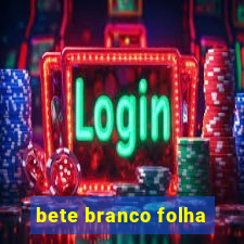 bete branco folha