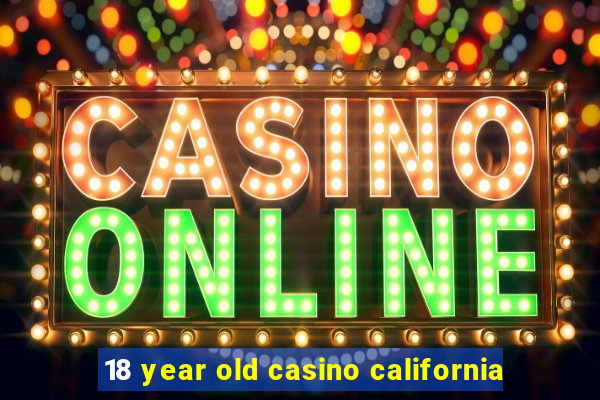 18 year old casino california