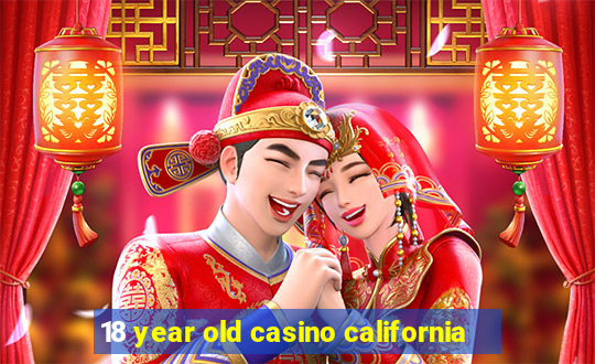 18 year old casino california