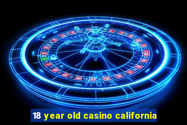 18 year old casino california