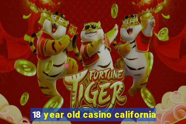 18 year old casino california