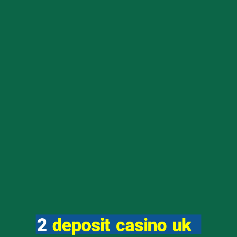 2 deposit casino uk