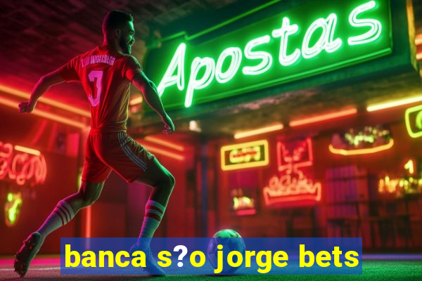 banca s?o jorge bets