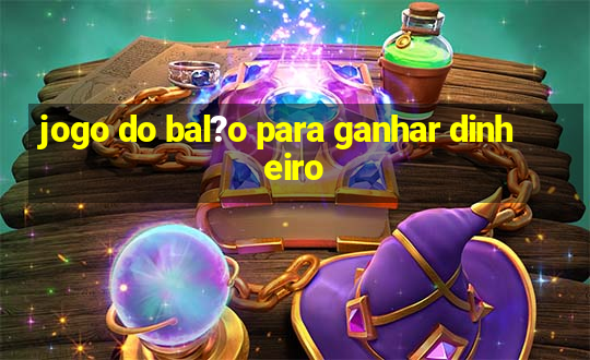 jogo do bal?o para ganhar dinheiro