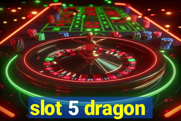 slot 5 dragon