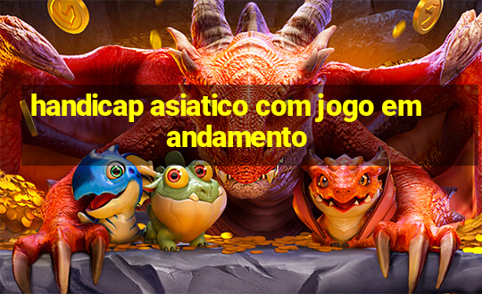 handicap asiatico com jogo em andamento