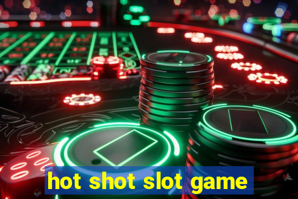 hot shot slot game