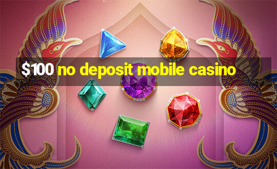 $100 no deposit mobile casino